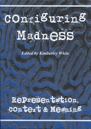 Configuring Madness: Representation, Context and Meaning - White, Kimberley (Editor)