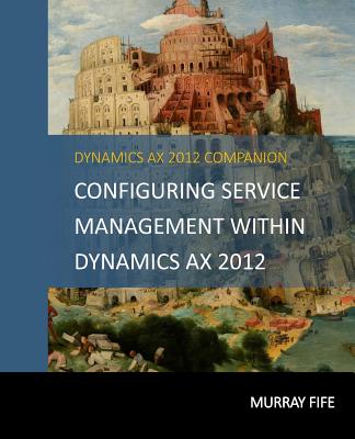 Configuring Service Management Within Dynamics AX 2012 - Fife, Murray