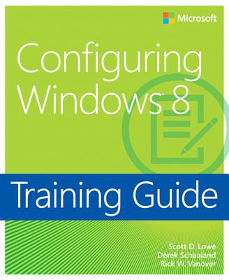 Configuring Windows� 8: Training Guide - Lowe, Scott, and Schauland, Derek