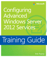 Configuring Windows Server� 2012 Advanced Services: Training Guide