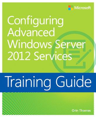 Configuring Windows Server� 2012 Advanced Services: Training Guide - Thomas, Orin