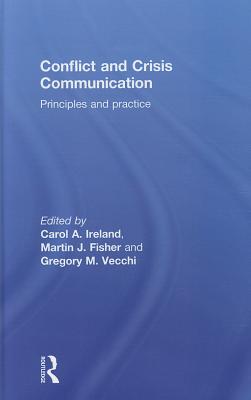 Conflict and Crisis Communication: Principles and Practice - Ireland, Carol (Editor), and Fisher, Martin (Editor), and Vecchi, Gregory (Editor)