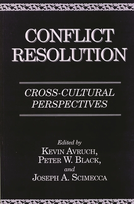 Conflict Resolution: Cross-Cultural Perspectives - Avruch, Kevin, and Black, Peter W, and Scimecca, Joseph A