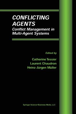 Conflicting Agents: Conflict Management in Multi-Agent Systems - Tessier, Cath�rine (Editor), and Chaudron, Laurent (Editor), and M�ller, Heinz-J�rgen (Editor)