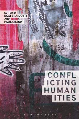 Conflicting Humanities - Braidotti, Rosi, Professor (Editor), and Gilroy, Paul (Editor)