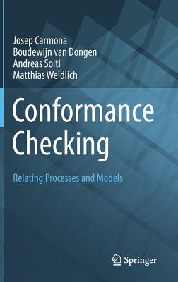 Conformance Checking: Relating Processes and Models - Carmona, Josep, and Van Dongen, Boudewijn, and Solti, Andreas