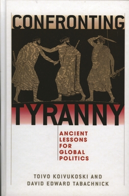 Confronting Tyranny: Ancient Lessons for Global Politics - Koivukoski, Toivo (Editor), and Tabachnick, David (Editor), and Beiner, Ronald (Contributions by)