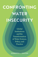Confronting Water Insecurity: Global Institutions and the Transformation of Water Science, Policy, and Practice