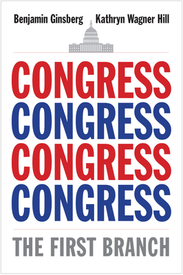 Congress: The First Branch - Ginsberg, Benjamin, and Hill, Kathryn Wagner