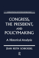 Congress, the President and Policymaking: A Historical Analysis: A Historical Analysis