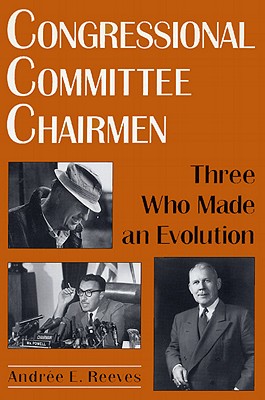 Congressional Committee Chairmen: Three Who Made an Evolution - Reeves, Andr�e E