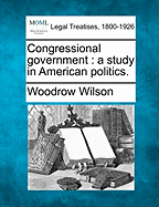 Congressional Government: A Study in American Politics