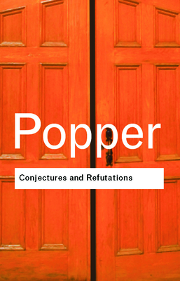 Conjectures and Refutations: The Growth of Scientific Knowledge - Popper, Karl