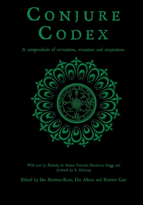 Conjure Codex 2: A Compendium of Invocation, Evocation, and Conjuration - Stratton-Kent, Jake (Editor), and Albion, Dis (Editor), and Carr, Erzebet (Editor)