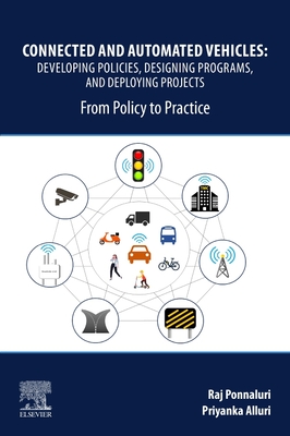 Connected and Automated Vehicles: Developing Policies, Designing Programs, and Deploying Projects: From Policy to Practice - Ponnaluri, Raj, and Alluri, Priyanka