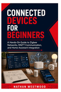 Connected Devices for Beginners: A Hands-On Guide to Zigbee Networks, MQTT Communication, and Home Assistant Integration