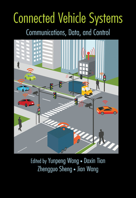 Connected Vehicle Systems: Communication, Data, and Control - Wang, Yunpeng, and Tian, Daxin, and Sheng, Zhengguo