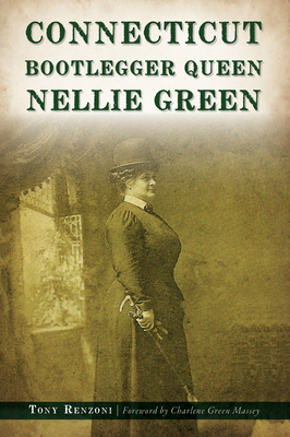 Connecticut Bootlegger Queen Nellie Green - Renzoni, Tony
