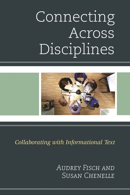 Connecting Across Disciplines: Collaborating with Informational Text - Chenelle, Susan, and Fisch, Audrey