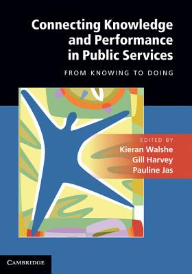 Connecting Knowledge and Performance in Public Services: From Knowing to Doing - Walshe, Kieran (Editor), and Harvey, Gill (Editor), and Jas, Pauline (Editor)