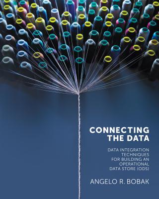 Connecting the Data: Data Integration Techniques for Building an Operational Data Store (ODS) - Bobak, Angelo