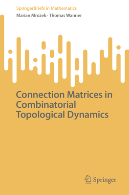 Connection Matrices in Combinatorial Topological Dynamics - Mrozek, Marian, and Wanner, Thomas