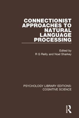 Connectionist Approaches to Natural Language Processing - Reilly, R G (Editor), and Sharkey, Noel (Editor)