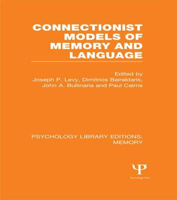 Connectionist Models of Memory and Language (PLE: Memory) - Levy, Joseph P. (Editor), and Bairaktaris, Dimitrios (Editor), and Bullinaria, John (Editor)