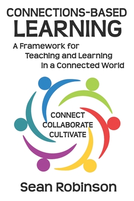 Connections-based Learning: A Framework for Teaching and Learning in a Connected World - Robinson, Sean