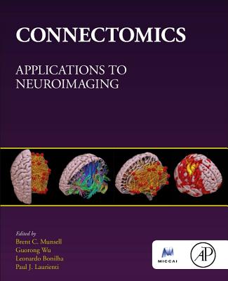 Connectomics: Applications to Neuroimaging - Munsell, Brent C. (Editor), and Wu, Guorong (Editor), and Bonilha, Leonardo (Editor)