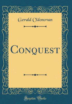 Conquest (Classic Reprint) - O'Donovan, Gerald
