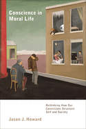 Conscience in Moral Life: Rethinking How Our Convictions Structure Self and Society