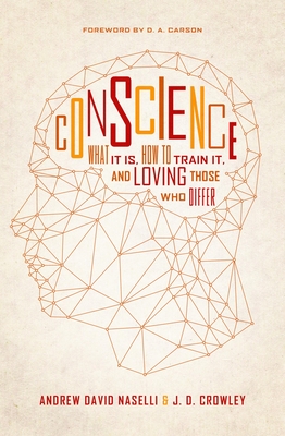 Conscience: What It Is, How to Train It, and Loving Those Who Differ - Naselli, Andrew David, and Crowley, J D, and Carson, D A (Foreword by)