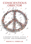 Conscientious Objector: A Journey of Peace, Justice, Culture, and Environment