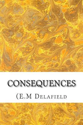 Consequences: (E.M Delafield Classics Collection) - Delafield, (E M