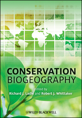 Conservation Biogeography - Ladle, Richard J. (Editor), and Whittaker, Robert J. (Editor)