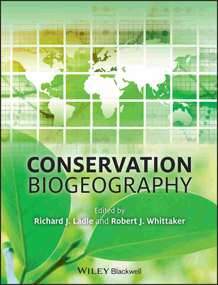 Conservation Biogeography - Ladle, Richard J. (Editor), and Whittaker, Robert J. (Editor)