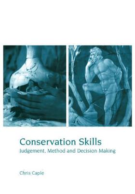 Conservation Skills: Judgement, Method and Decision Making - Caple, Chris