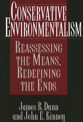 Conservative Environmentalism: Reassessing the Means, Redefining the Ends - Dunn, James