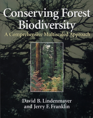 Conserving Forest Biodiversity: A Comprehensive Multiscaled Approach - Franklin, Jerry F, and Lindenmayer, David B