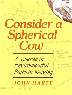 Consider a Spherical Cow: A Course in Environmental Problem Solving - Harte, John
