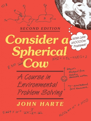 Consider a Spherical Cow, Second Edition: A Course in Environmental Problem Solving - Harte, John, and Singer, Maxine