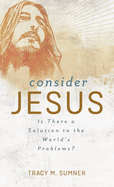Consider Jesus: Is There a Solution to the World's Problems?