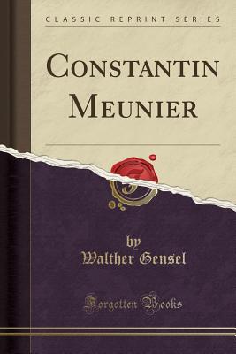 Constantin Meunier (Classic Reprint) - Gensel, Walther