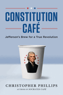 Constitution Cafe: Jefferson's Brew for a True Revolution