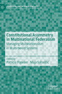 Constitutional Asymmetry in Multinational Federalism: Managing Multinationalism in Multi-Tiered Systems