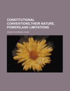 Constitutional Conventions, Their Nature, Powers, and Limitations