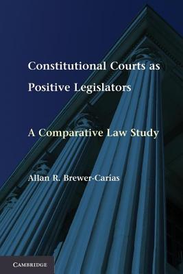 Constitutional Courts as Positive Legislators: A Comparative Law Study - Brewer-Car�as, Allan R.