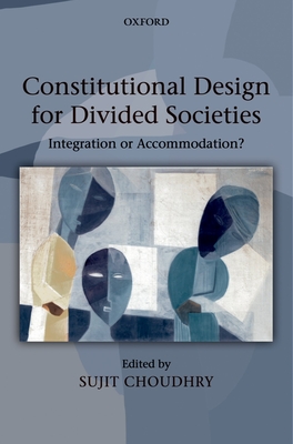 Constitutional Design for Divided Societies: Integration or Accommodation? - Choudhry, Sujit (Editor)