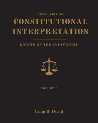 Constitutional Interpretation: Rights of the Individual, Volume 2 - Ducat, Craig R